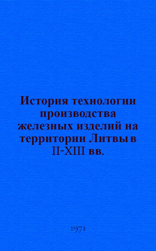 История технологии производства железных изделий на территории Литвы в II-XIII вв. : (По данным металлогр. исследований железных изделий из археол. памятников Лит. ССР) : Автореф. дис. на соискание учен. степени канд. ист. наук : (575)