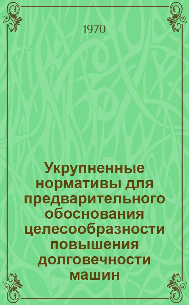 Укрупненные нормативы для предварительного обоснования целесообразности повышения долговечности машин