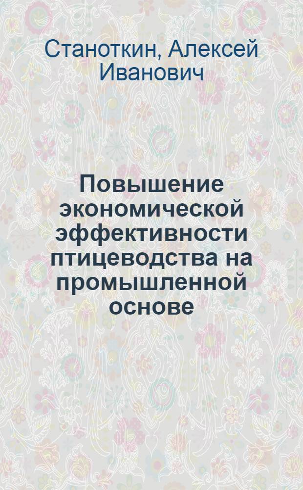 Повышение экономической эффективности птицеводства на промышленной основе : (На примере птицефабрик яйценоского направления Птицепрома СССР) : Автореф. дис. на соискание учен. степени канд. экон. наук : (594)