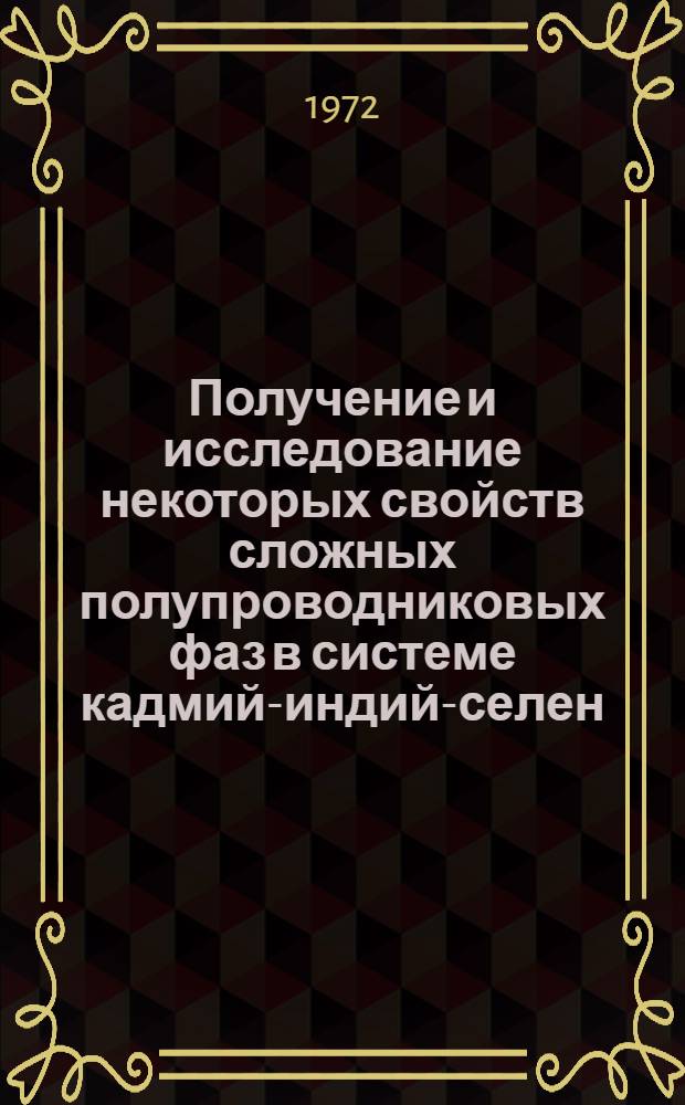 Получение и исследование некоторых свойств сложных полупроводниковых фаз в системе кадмий-индий-селен : Автореф. дис. на соиск. учен. степени канд. техн. наук : (17.16)