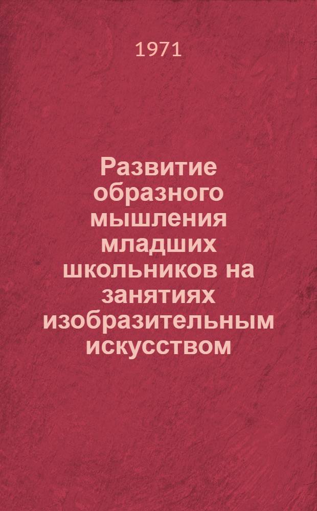 Развитие образного мышления младших школьников на занятиях изобразительным искусством : Автореф. дис. на соискание учен. степени канд. пед. наук : (731)