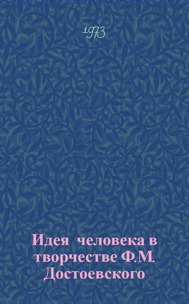 Идея человека в творчестве Ф.М. Достоевского (1840 - 1860 гг.) : Автореф. дис. на соиск. учен. степени канд. филол. наук : (10.01.01)