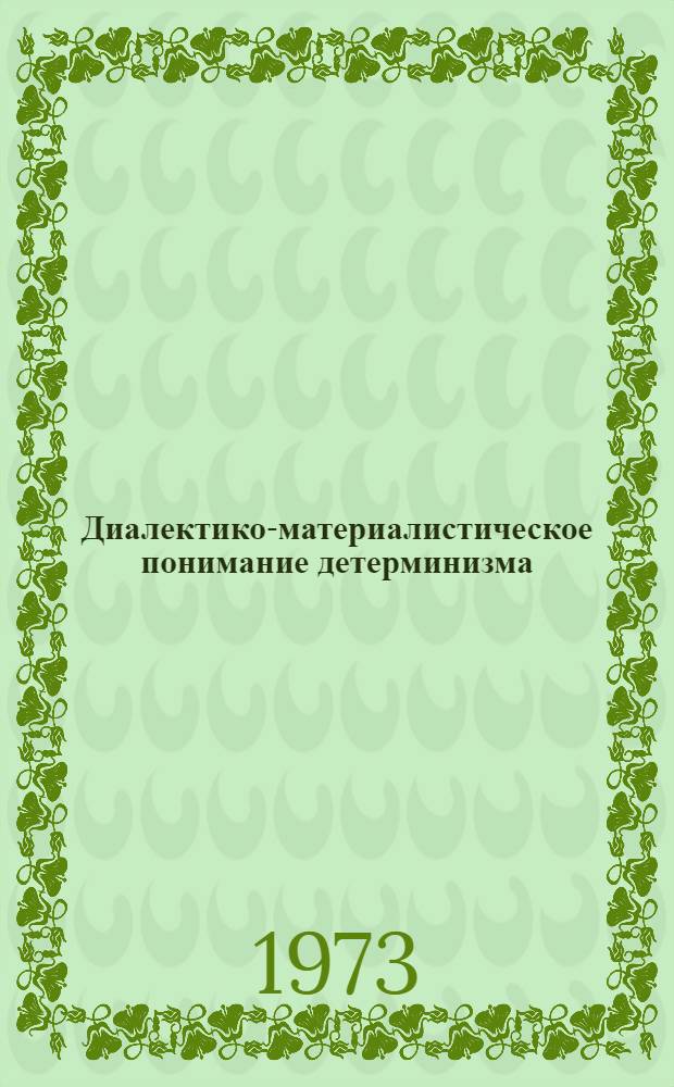 Диалектико-материалистическое понимание детерминизма : Автореф. дис. на соиск. учен. степени канд. филос. наук : (09.00.01)