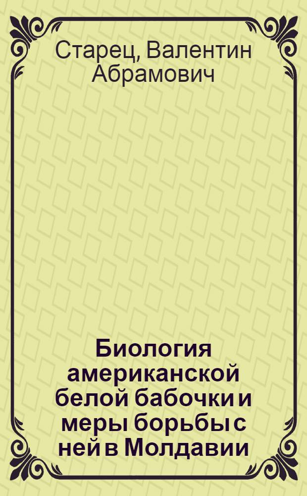 Биология американской белой бабочки и меры борьбы с ней в Молдавии : Автореф. дис. на соискание учен. степени канд. биол. наук : (098)