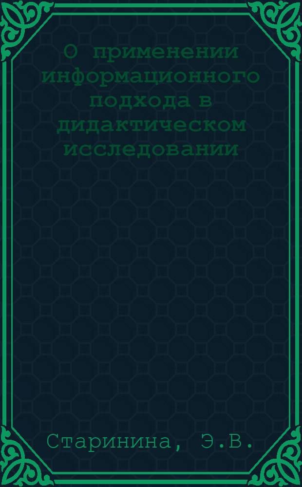О применении информационного подхода в дидактическом исследовании : Автореф. дис. на соискание учен. степени канд. пед. наук : (730)