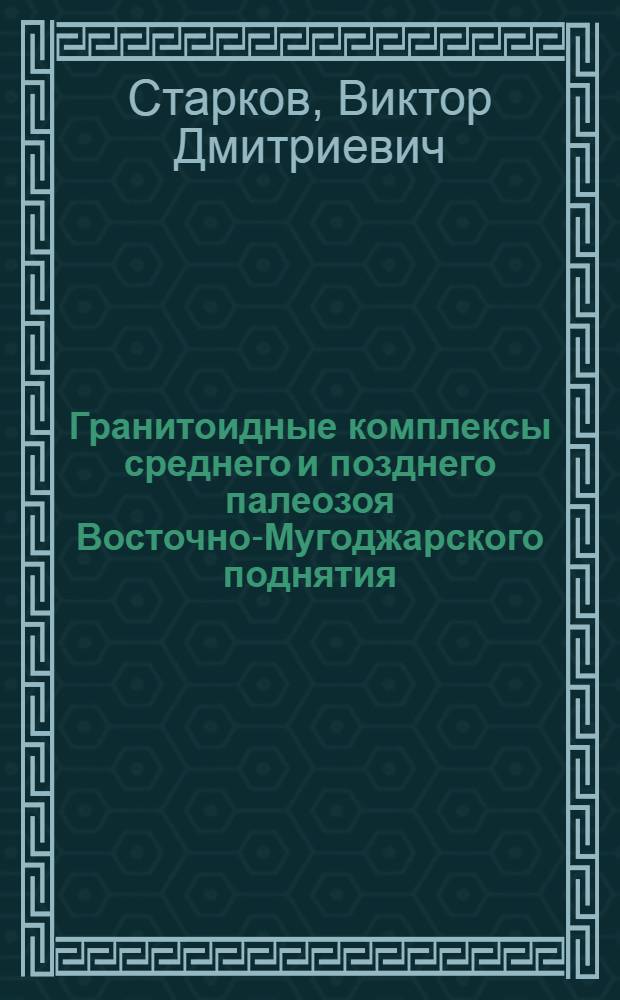 Гранитоидные комплексы среднего и позднего палеозоя Восточно-Мугоджарского поднятия : Автореф. дис. на соиск. учен. степени канд. геол.-минерал. наук : (04.00.08)