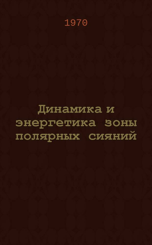 Динамика и энергетика зоны полярных сияний : Автореф. дис. на соискание учен. степени канд. физ.-мат. наук : (01.051)