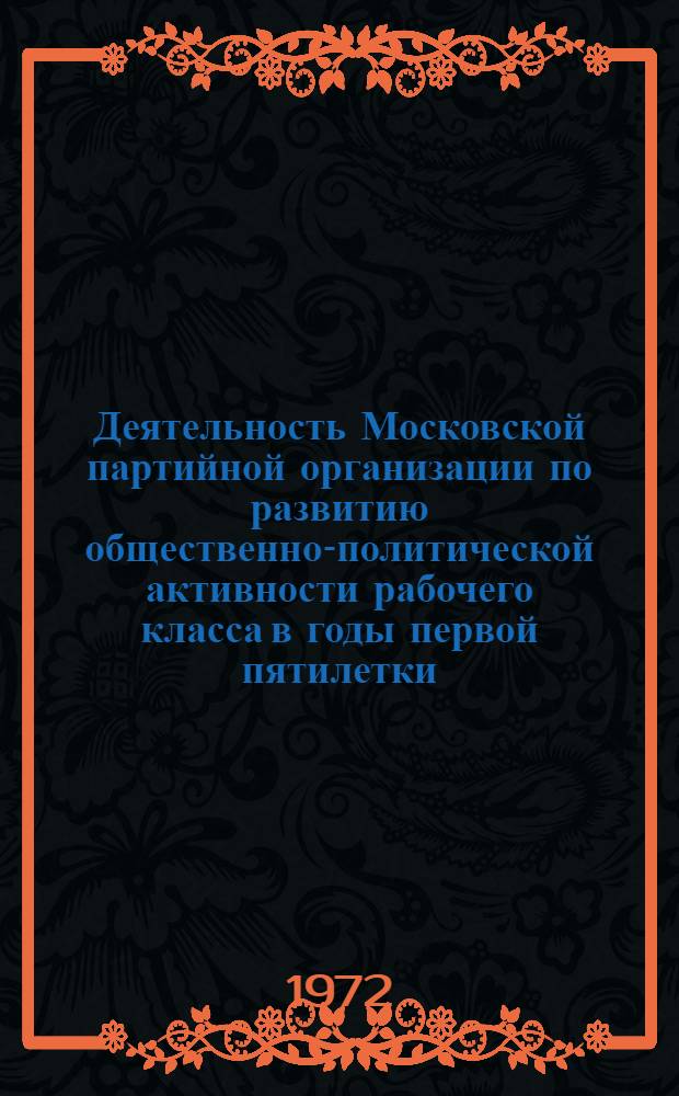 Деятельность Московской партийной организации по развитию общественно-политической активности рабочего класса в годы первой пятилетки. (1928-1932 гг.) : Автореф. дис. на соиск. учен. степени канд. ист. наук : (570)