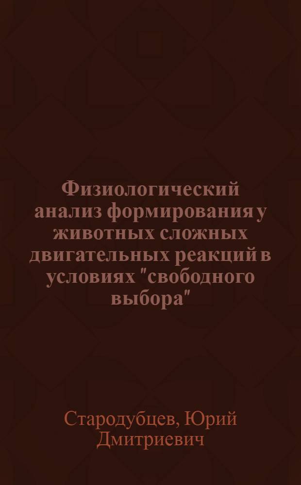Физиологический анализ формирования у животных сложных двигательных реакций в условиях "свободного выбора" : Автореф. дис. на соиск. учен. степени канд. биол. наук : (03.00.13)