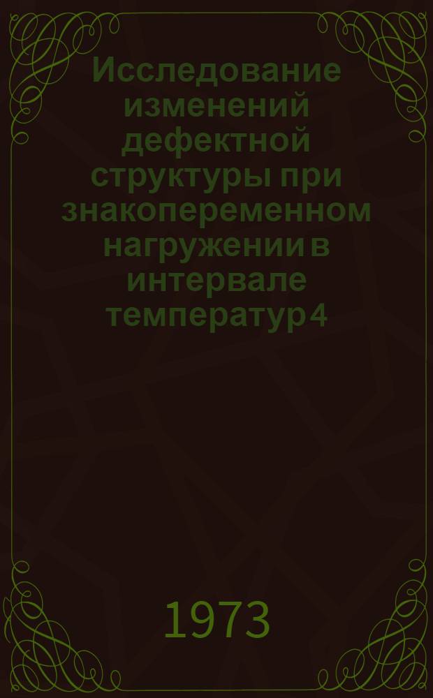 Исследование изменений дефектной структуры при знакопеременном нагружении в интервале температур 4,2-300° К отожженных и упрочненных материалов : Автореф. дис. на соиск. учен. степени канд. физ.-мат. наук : (01.04.07)