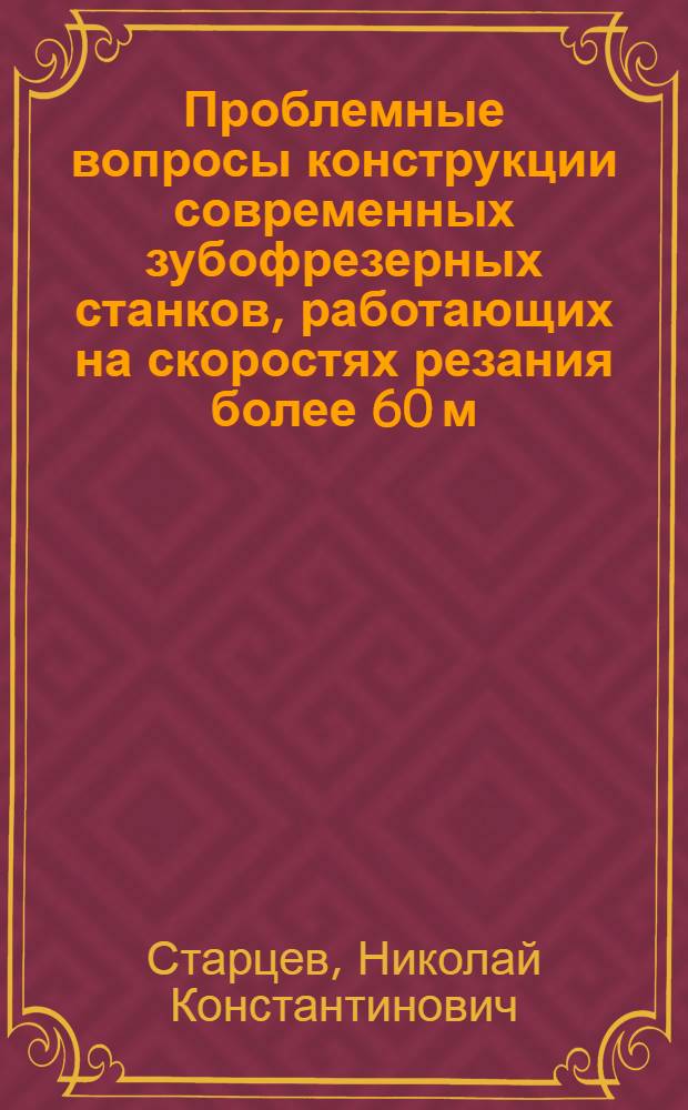 Проблемные вопросы конструкции современных зубофрезерных станков, работающих на скоростях резания более 60 м/мин. : (Тезисы доклада)