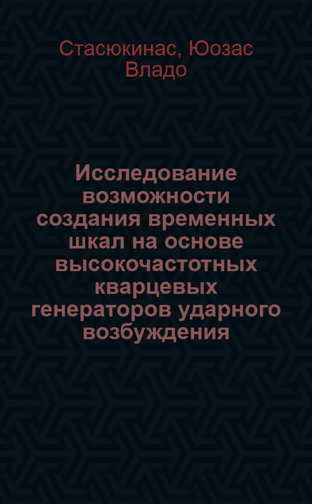 Исследование возможности создания временных шкал на основе высокочастотных кварцевых генераторов ударного возбуждения : Автореф. дис. на соиск. учен. степени к. т. н
