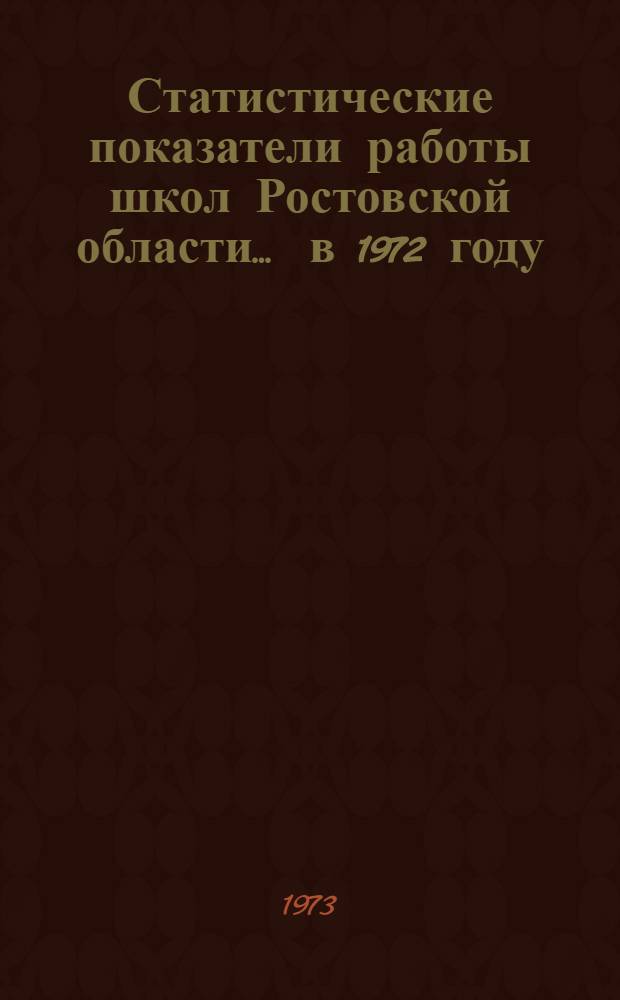 Статистические показатели работы школ [Ростовской] области... ... в 1972 году