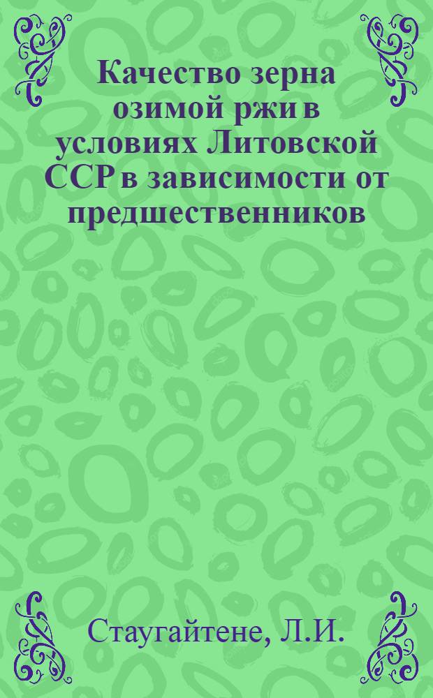 Качество зерна озимой ржи в условиях Литовской ССР в зависимости от предшественников : Автореф. дис. на соискание учен. степени канд. биол. наук : (03.093)