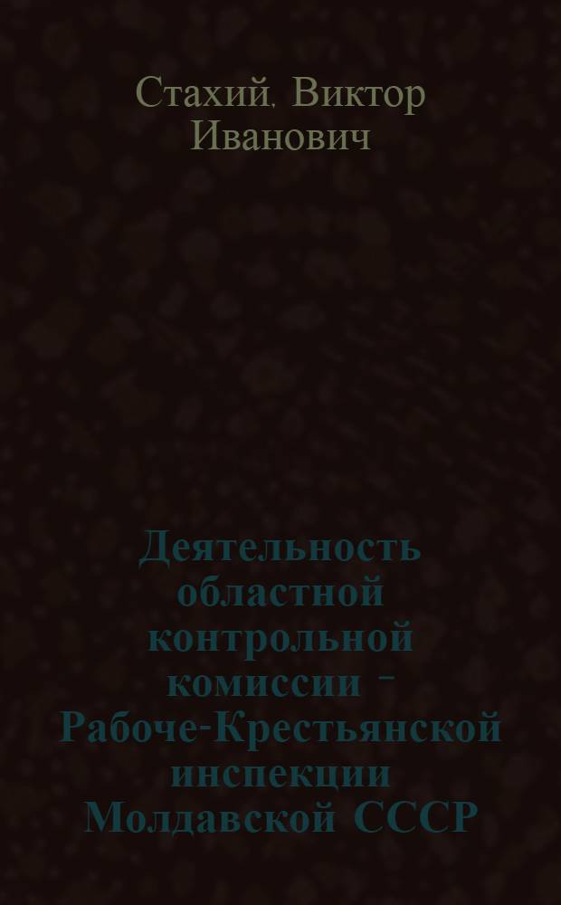 Деятельность областной контрольной комиссии - Рабоче-Крестьянской инспекции Молдавской СССР (1924-1933 гг.) : Автореф. дис. на соискание учен. степени канд. ист. наук : (570)