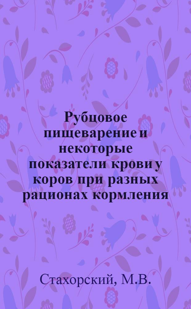 Рубцовое пищеварение и некоторые показатели крови у коров при разных рационах кормления : Автореф. дис. на соискание учен. степени канд. с.-х. наук : (553)