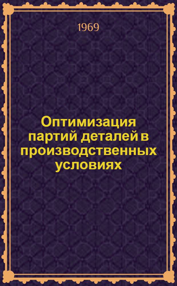 Оптимизация партий деталей в производственных условиях : Автореф. дис. на соискание учен. степени канд. экон. наук : (594)