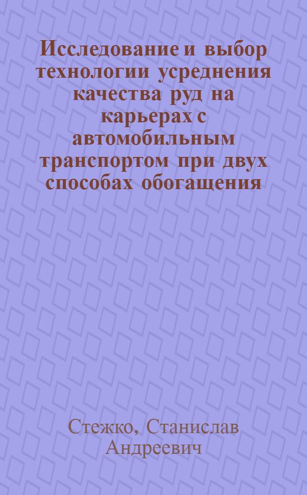 Исследование и выбор технологии усреднения качества руд на карьерах с автомобильным транспортом при двух способах обогащения : Автореф. дис. на соиск. учен. степени канд. техн. наук : (15.03)