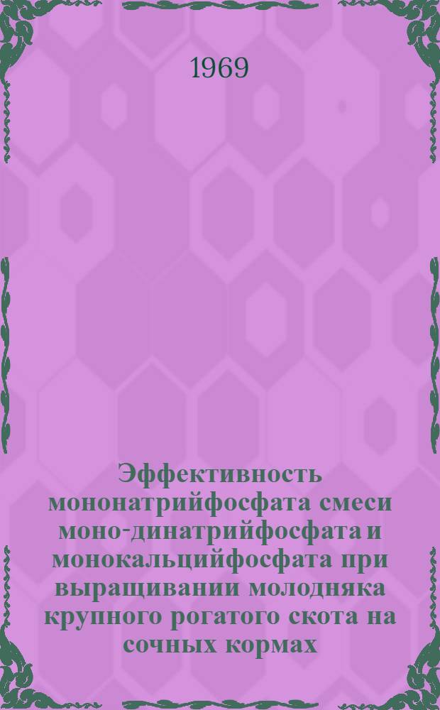 Эффективность мононатрийфосфата смеси моно-динатрийфосфата и монокальцийфосфата при выращивании молодняка крупного рогатого скота на сочных кормах : Автореф. дис. на соискание учен. степени канд. с.-х. наук : (551)
