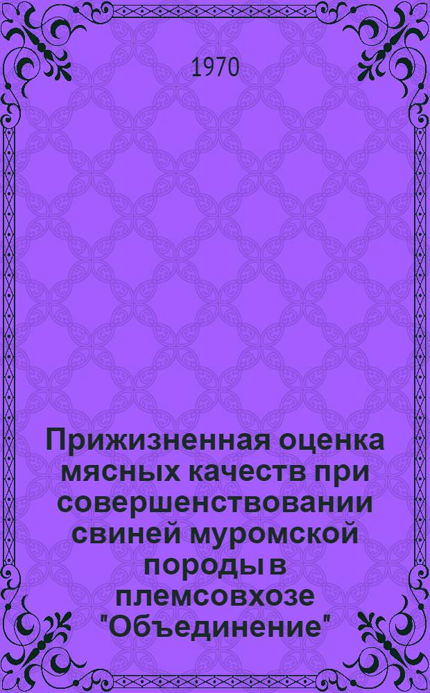 Прижизненная оценка мясных качеств при совершенствовании свиней муромской породы в племсовхозе "Объединение" : Автореф. дис. на соискание учен. степени канд. с.-х. наук : (06.553)