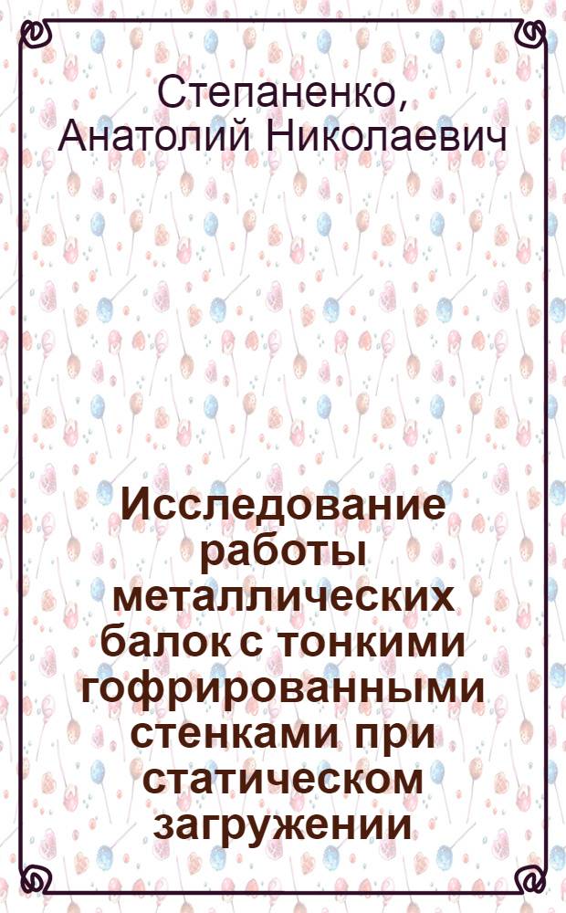 Исследование работы металлических балок с тонкими гофрированными стенками при статическом загружении : Автореф. дис. на соиск. учен. степени канд. техн. наук : (23.01)