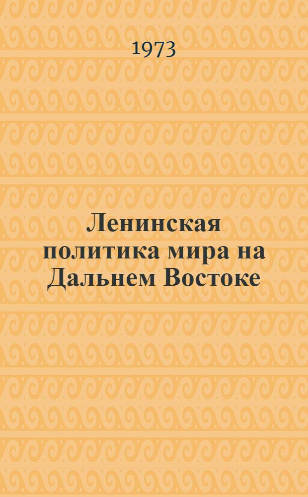 Ленинская политика мира на Дальнем Востоке (1920-1922 гг.) : Автореф. дис. на соиск. учен. степени д-ра ист. наук : (07.00.02)