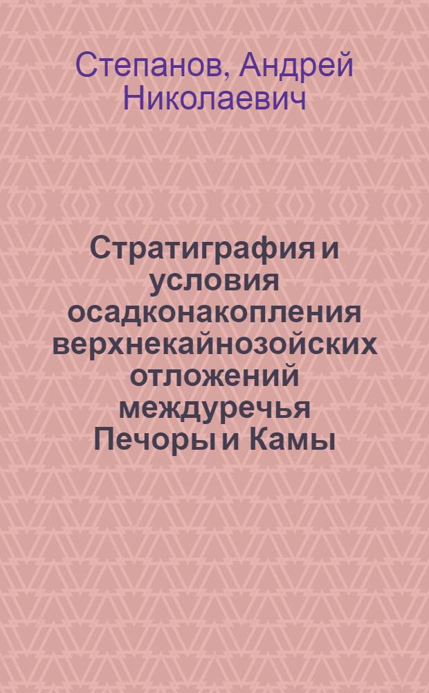 Стратиграфия и условия осадконакопления верхнекайнозойских отложений междуречья Печоры и Камы : Автореф. дис. на соиск. учен. степени канд. геол.-минерал. наук : (04.00.09)