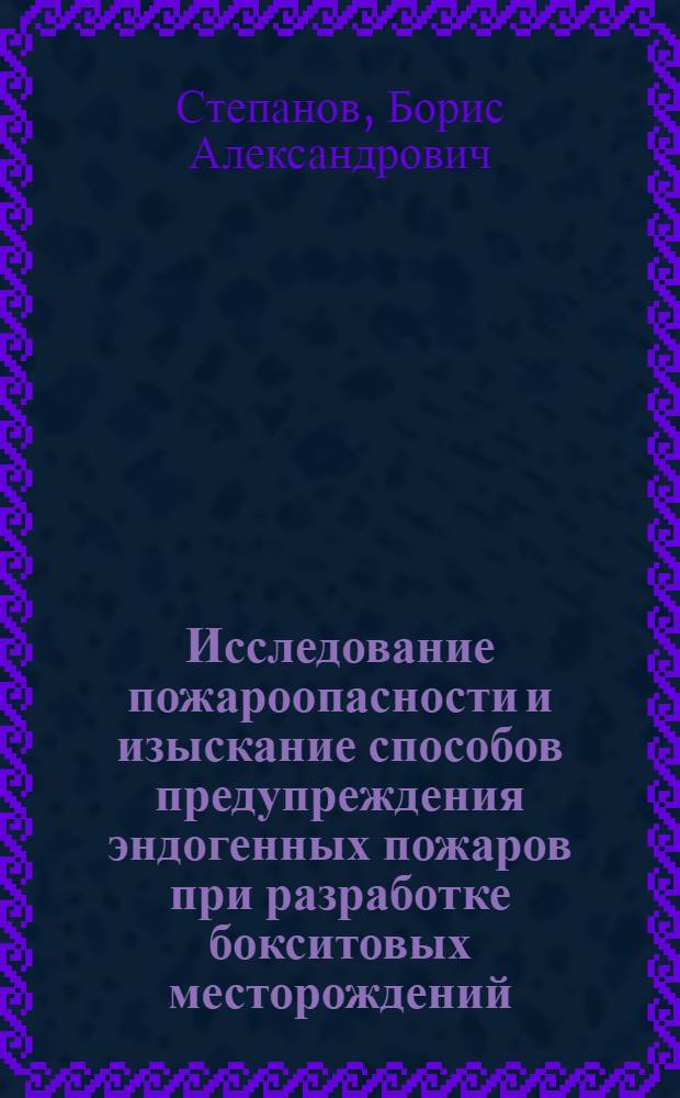 Исследование пожароопасности и изыскание способов предупреждения эндогенных пожаров при разработке бокситовых месторождений : (На примере Сев.-Уральск. бокситового рудника) : Автореф. дис. на соиск. учен. степени канд. техн. наук : (05.26.01)