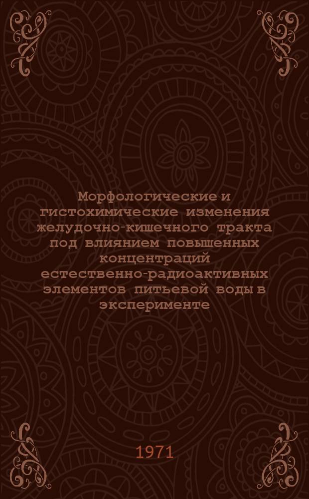 Морфологические и гистохимические изменения желудочно-кишечного тракта под влиянием повышенных концентраций естественно-радиоактивных элементов питьевой воды в эксперименте : Автореф. дис. на соиск. учен. степени канд. мед. наук