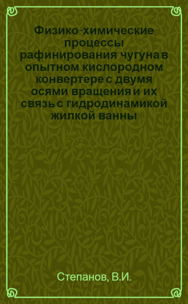 Физико-химические процессы рафинирования чугуна в опытном кислородном конвертере с двумя осями вращения и их связь с гидродинамикой жилкой ванны : Автореф. дис. на соискание учен. степени канд. техн. наук : (321)