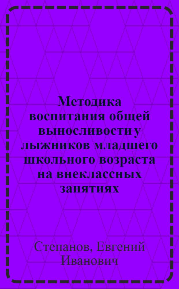 Методика воспитания общей выносливости у лыжников младшего школьного возраста на внеклассных занятиях : Автореф. дис. на соиск. учен. степени канд. пед. наук : (13.00.04)