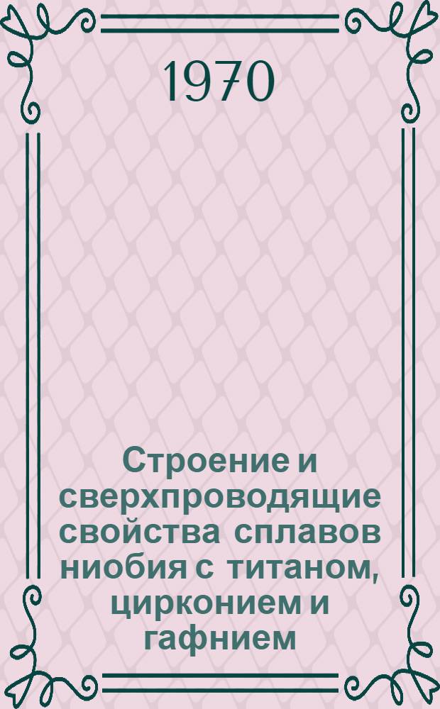 Строение и сверхпроводящие свойства сплавов ниобия с титаном, цирконием и гафнием : Автореф. дис. на соискание учен. степени канд. техн. наук : (320)