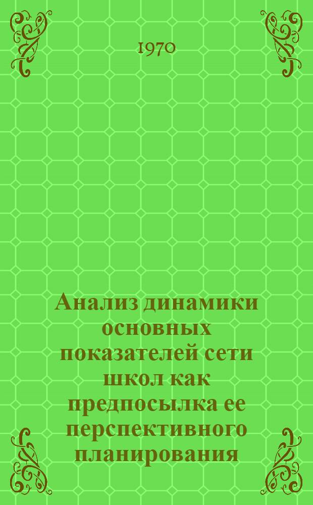 Анализ динамики основных показателей сети школ как предпосылка ее перспективного планирования : (На материалах УзССР) : Автореф. дис. на соискание учен. степени канд. пед. наук : (13.730)