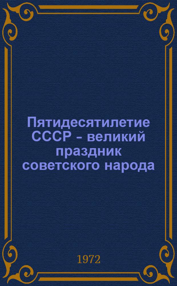 Пятидесятилетие СССР - великий праздник советского народа