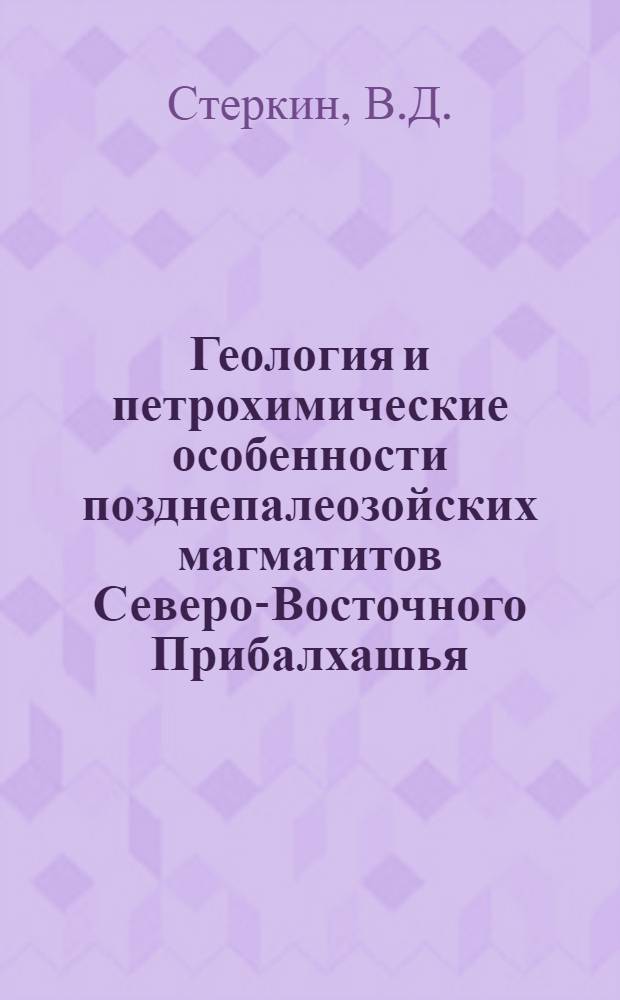 Геология и петрохимические особенности позднепалеозойских магматитов Северо-Восточного Прибалхашья : Автореф. дис. на соискание учен. степени канд. геол.-минерал. наук : (120)