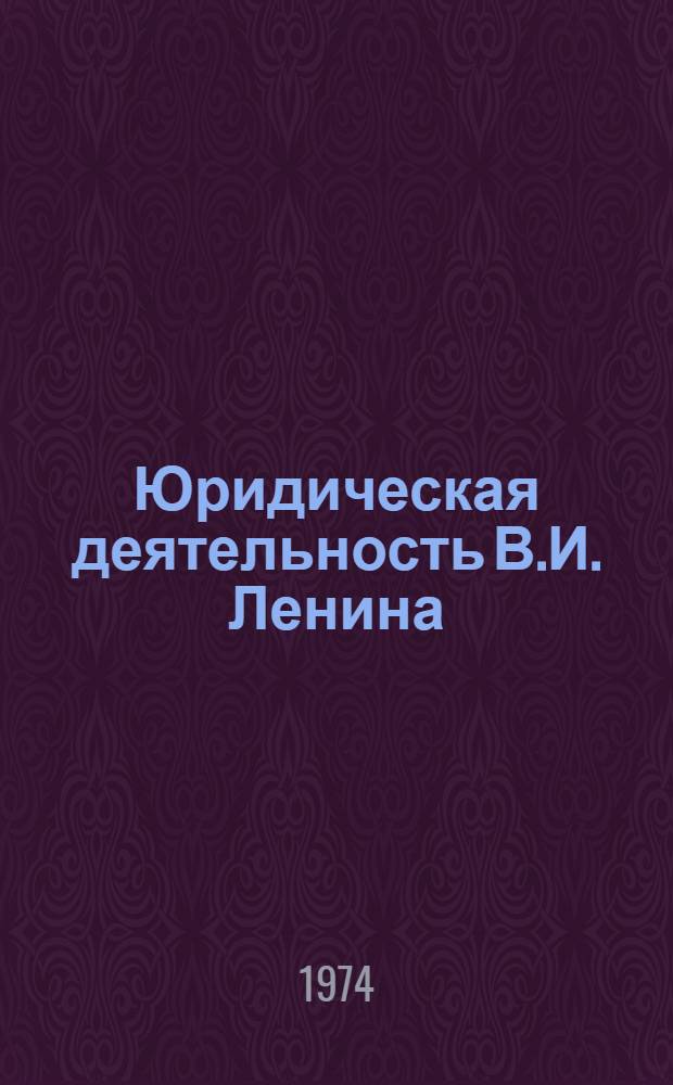 Юридическая деятельность В.И. Ленина : (Отдельные стороны и аспекты) : Автореф. дис. на соиск. учен. степени д-ра юрид. наук : (12.00.01)