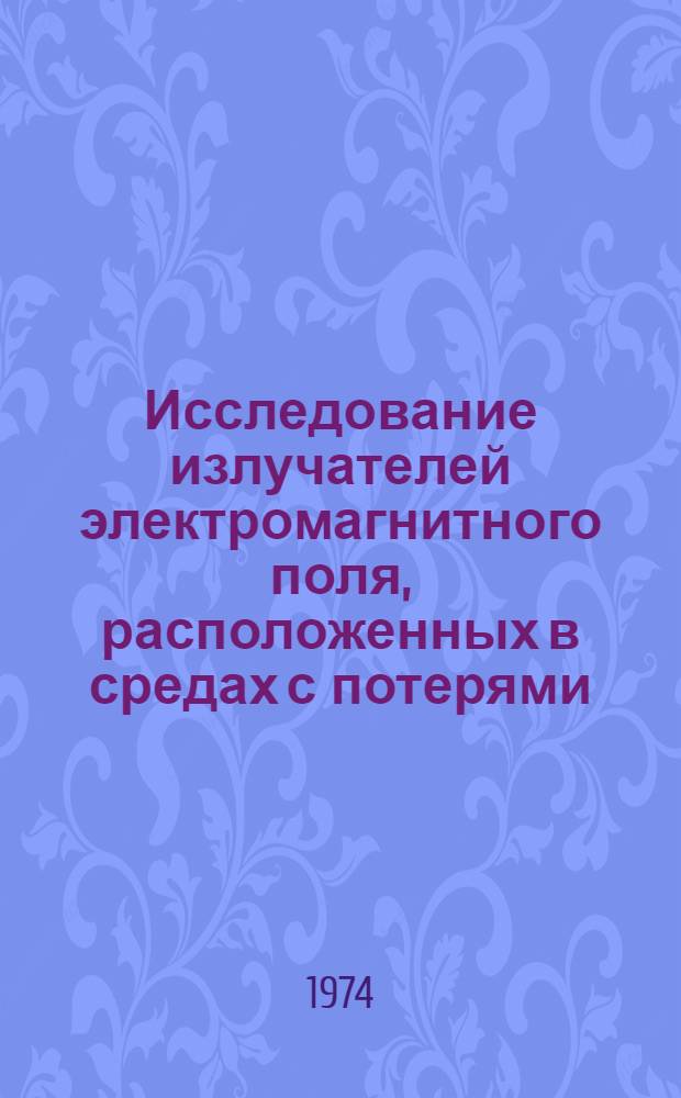 Исследование излучателей электромагнитного поля, расположенных в средах с потерями : Автореф. дис. на соиск. учен. степени канд. техн. наук : (05.12.07)
