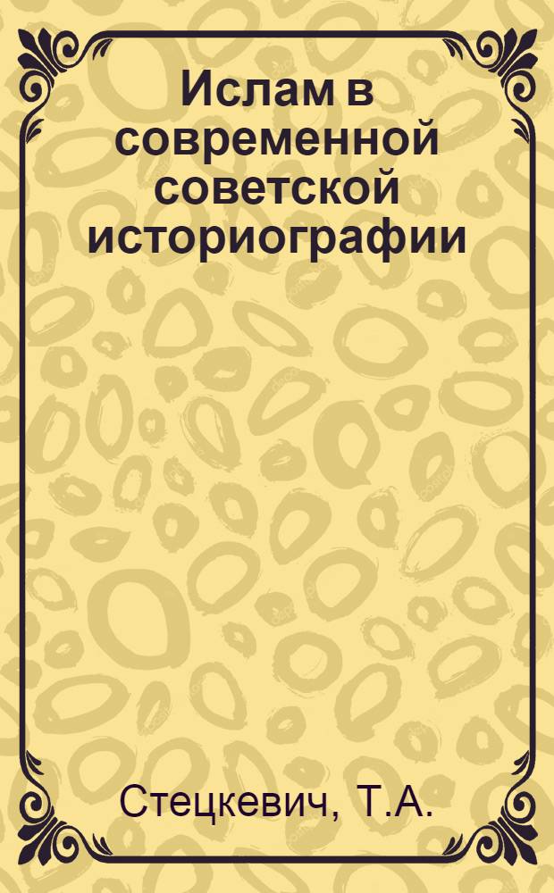 Ислам в современной советской историографии (1954-1969 гг.) : Автореф. дис. на соискание учен. степени канд. ист. наук : (579)