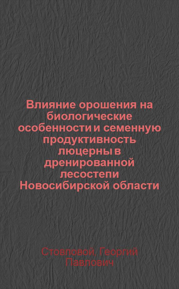 Влияние орошения на биологические особенности и семенную продуктивность люцерны в дренированной лесостепи Новосибирской области : Автореф. дис. на соискание учен. степени канд. с.-х. наук : (638)