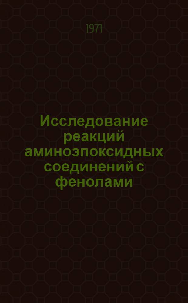 Исследование реакций аминоэпоксидных соединений с фенолами : Автореф. дис. на соискание учен. степени канд. хим. наук : (348)