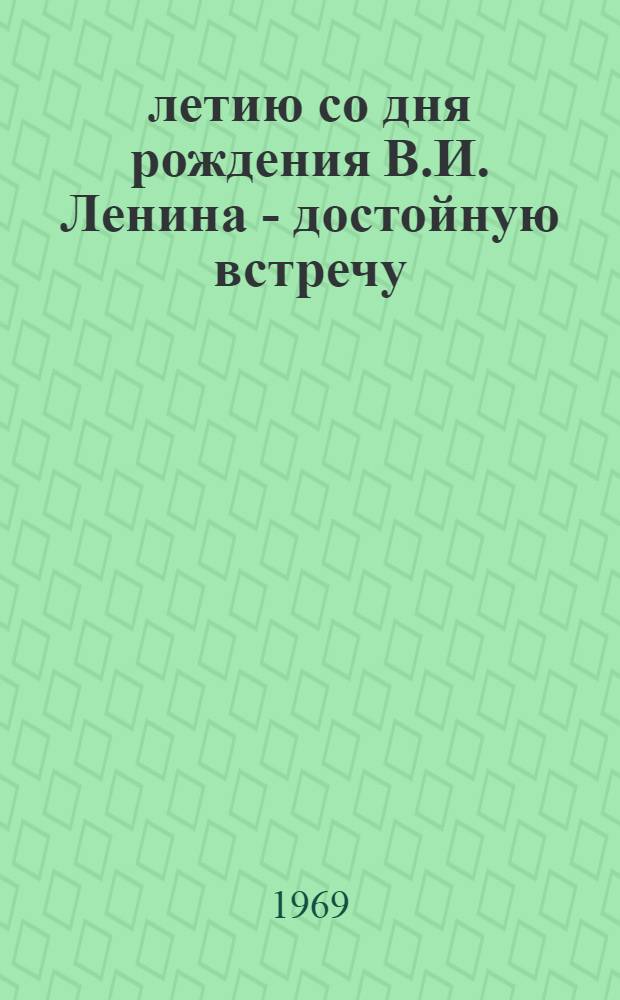 100-летию со дня рождения В.И. Ленина - достойную встречу : (Инструктивно-метод. и библиогр. материалы в помощь техн. б-кам)