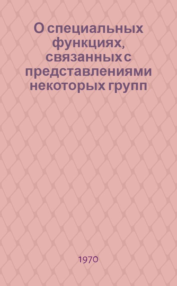 О специальных функциях, связанных с представлениями некоторых групп : Автореф. дис. на соискание учен. степени канд. физ.-мат. наук : (01001)