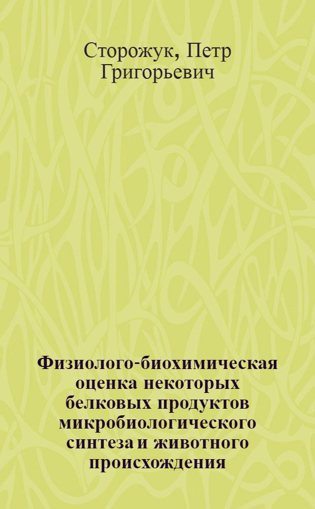 Физиолого-биохимическая оценка некоторых белковых продуктов микробиологического синтеза и животного происхождения : Автореф. дис. на соиск. учен. степени д-ра мед. наук