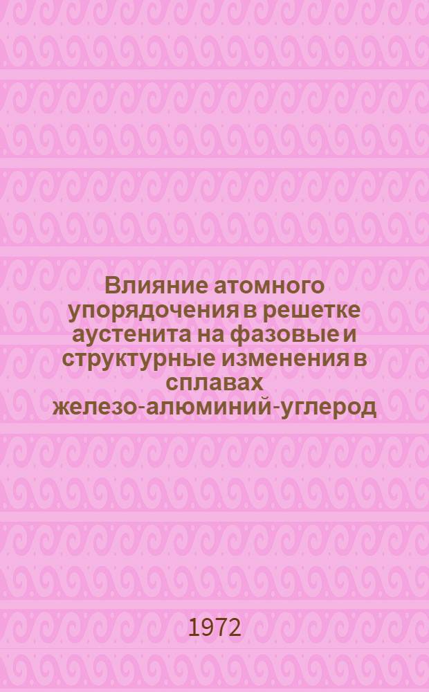Влияние атомного упорядочения в решетке аустенита на фазовые и структурные изменения в сплавах железо-алюминий-углерод : Автореф. дис. на соиск. учен. степени канд. физ.-мат. наук : (01.04.07)