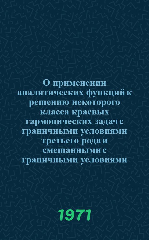 О применении аналитических функций к решению некоторого класса краевых гармонических задач с граничными условиями третьего рода и смешанными с граничными условиями : Автореф. дис. на соискание учен. степени канд. физ.-мат. наук : (041)