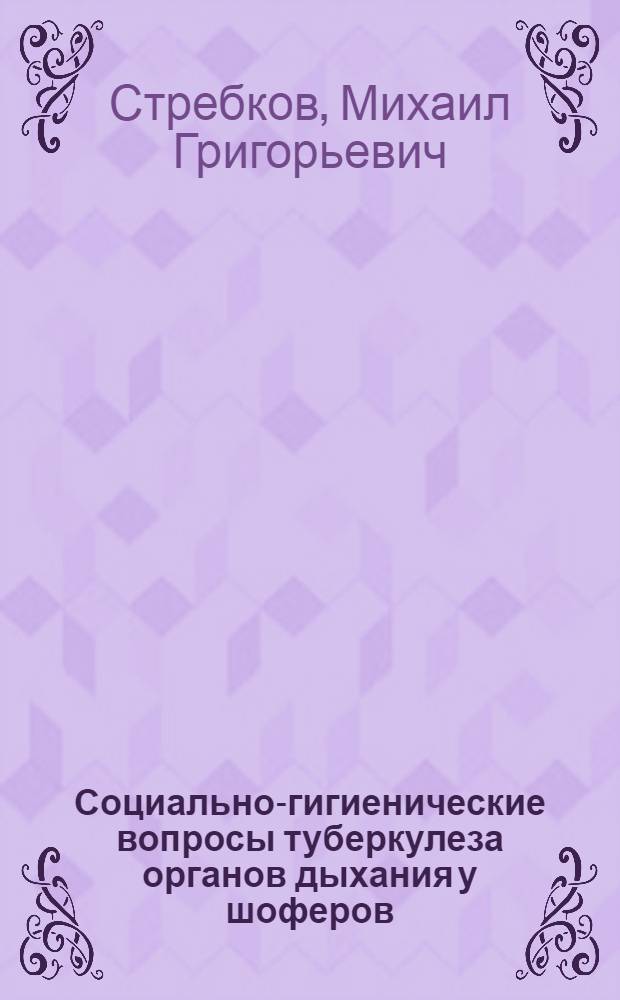 Социально-гигиенические вопросы туберкулеза органов дыхания у шоферов (по материалам автотранспортных предприятий г. Новосибирска) : Автореф. дис. на соиск. учен. степени канд. мед. наук