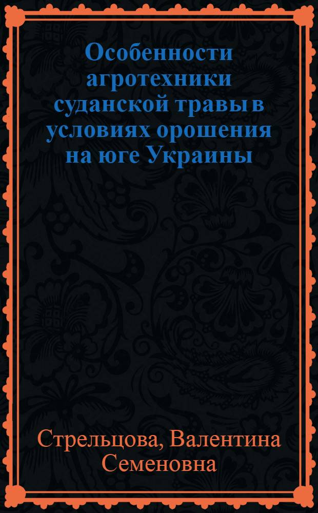 Особенности агротехники суданской травы в условиях орошения на юге Украины : Автореф. дис. на соискание учен. степени канд. с.-х. наук : (538)