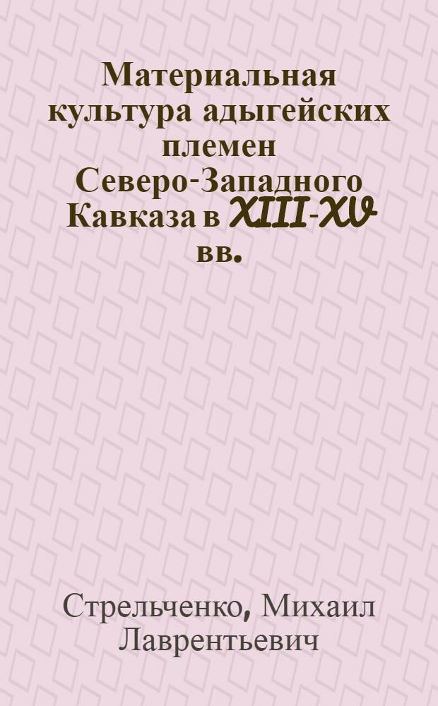 Материальная культура адыгейских племен Северо-Западного Кавказа в XIII-XV вв. : Автореф. дис. на соискание учен. степени канд. ист. наук : (575)