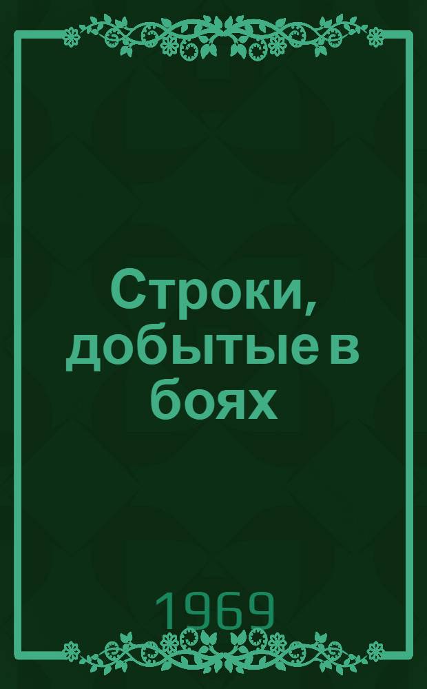 Строки, добытые в боях : Поэзия воен. поколения : Для ст. возраста