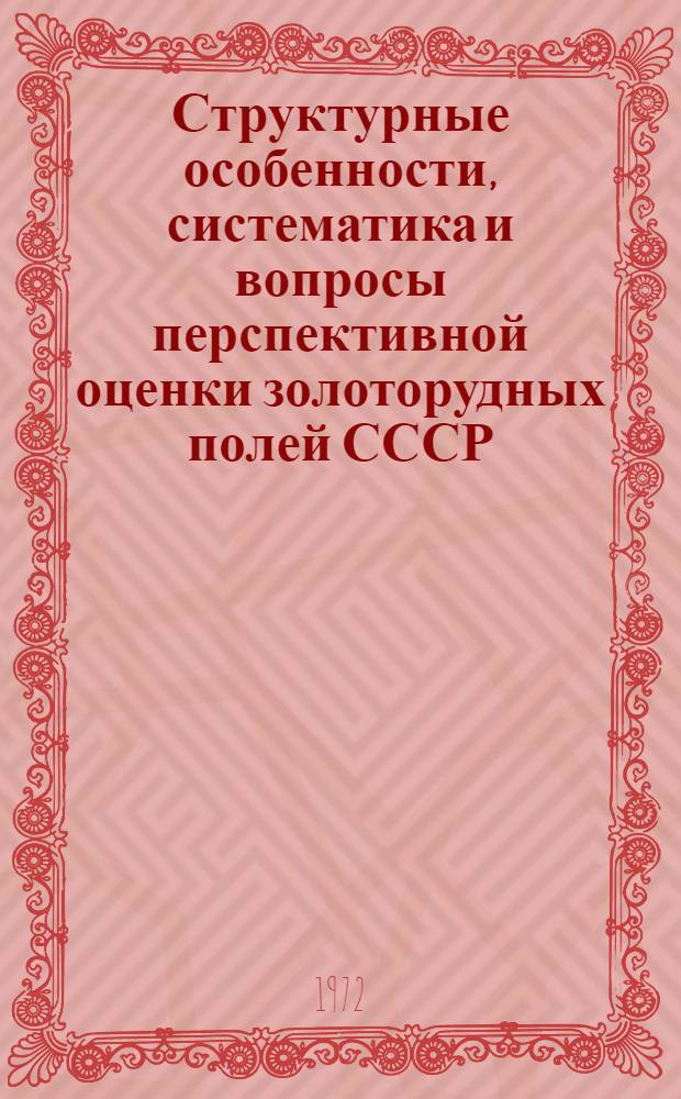 Структурные особенности, систематика и вопросы перспективной оценки золоторудных полей СССР : Сборник статей